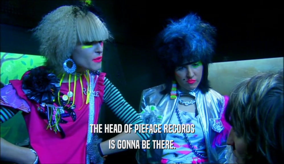 THE HEAD OF PIEFACE RECORDS IS GONNA BE THERE. 
