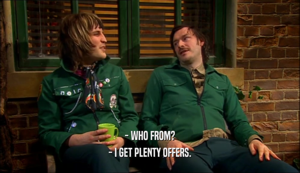 - WHO FROM? - I GET PLENTY OFFERS. 