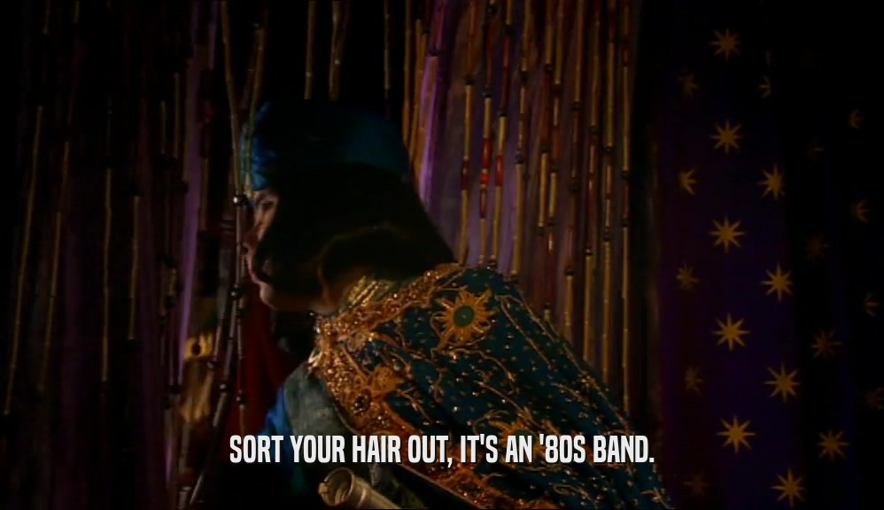 SORT YOUR HAIR OUT, IT'S AN '80S BAND.  