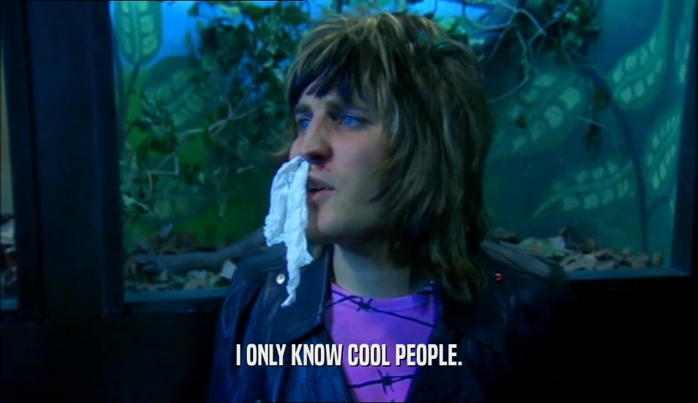 I ONLY KNOW COOL PEOPLE.  