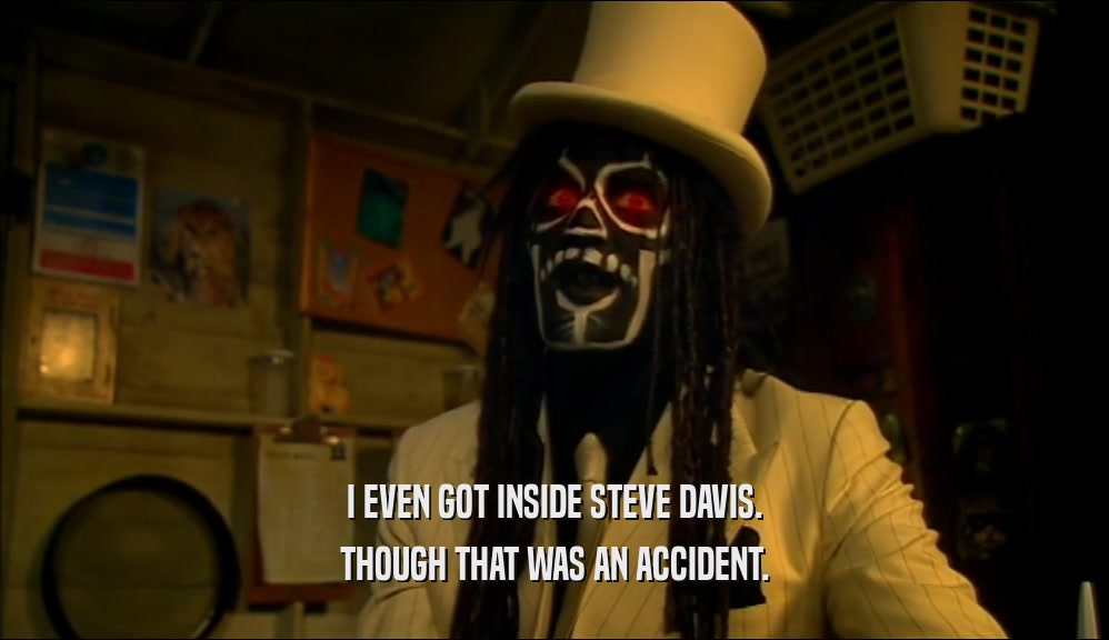 I EVEN GOT INSIDE STEVE DAVIS.
 THOUGH THAT WAS AN ACCIDENT.
 