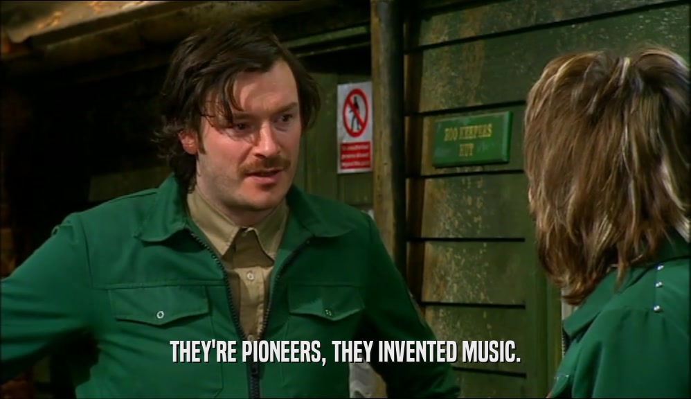THEY'RE PIONEERS, THEY INVENTED MUSIC.  