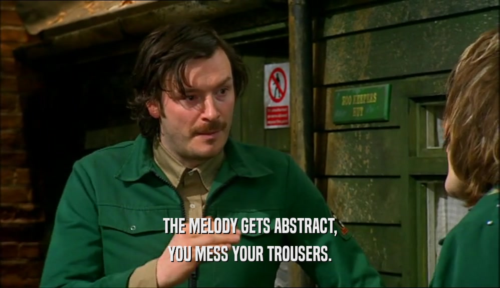 THE MELODY GETS ABSTRACT, YOU MESS YOUR TROUSERS. 