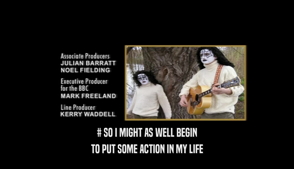 # SO I MIGHT AS WELL BEGIN TO PUT SOME ACTION IN MY LIFE 