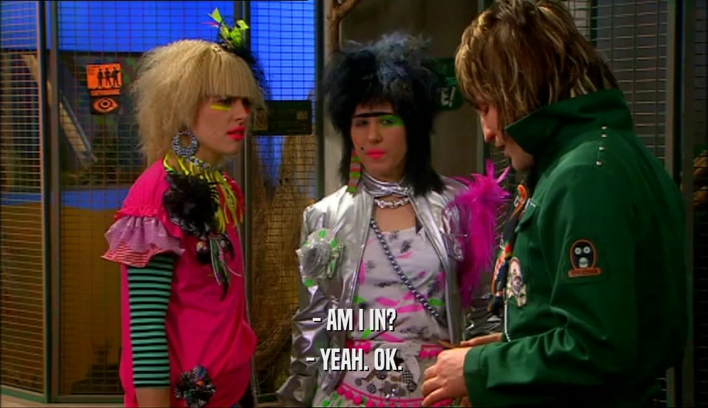 - AM I IN? - YEAH. OK. 