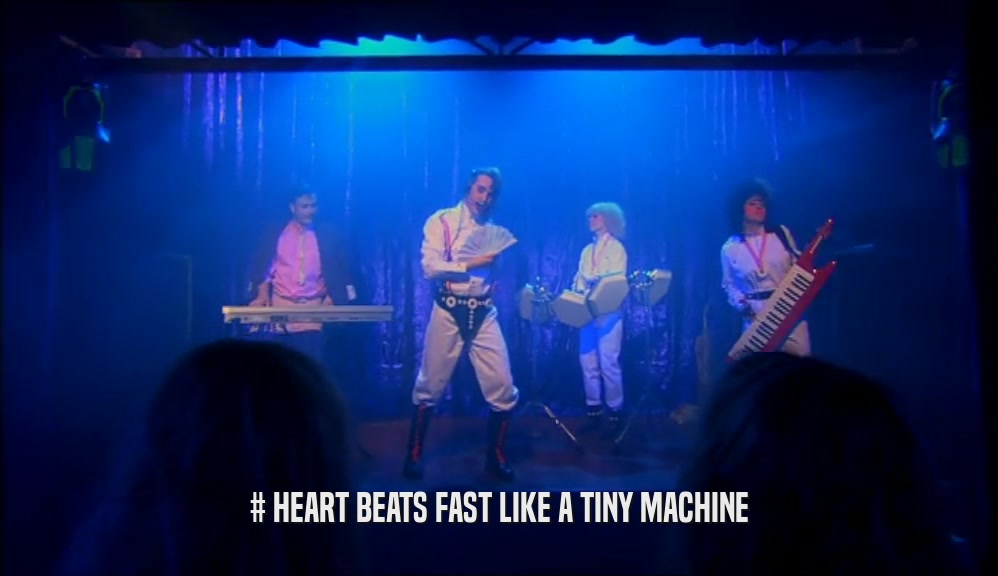 # HEART BEATS FAST LIKE A TINY MACHINE  