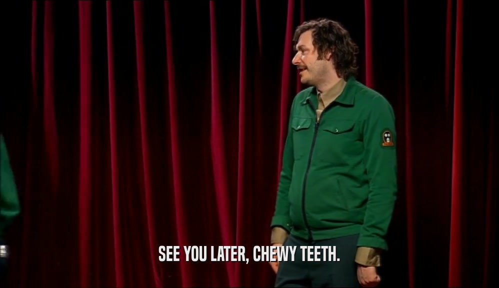 SEE YOU LATER, CHEWY TEETH.  