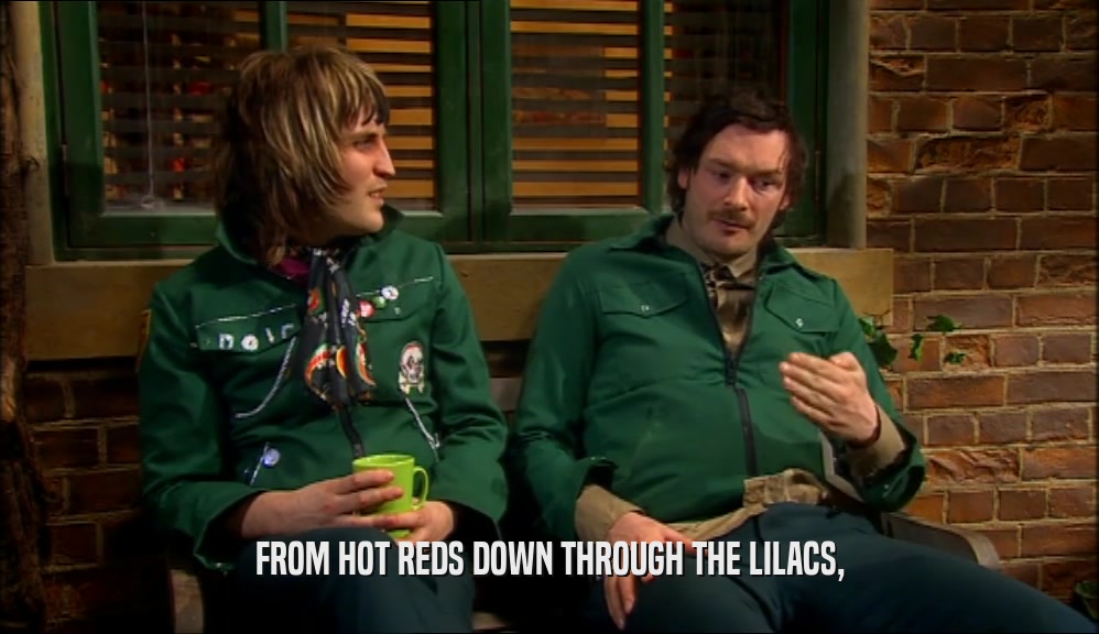 FROM HOT REDS DOWN THROUGH THE LILACS,  