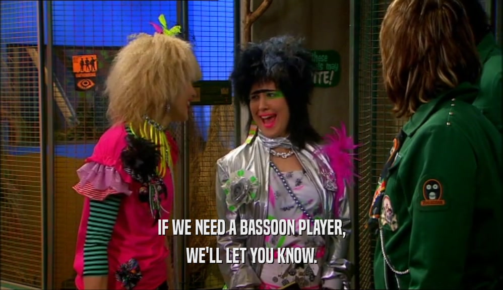 IF WE NEED A BASSOON PLAYER, WE'LL LET YOU KNOW. 