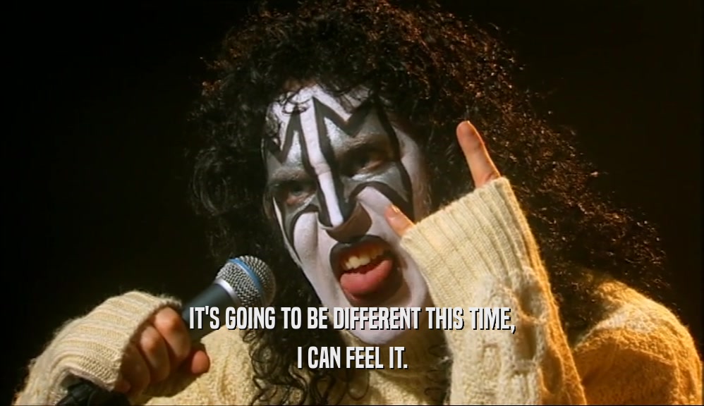 IT'S GOING TO BE DIFFERENT THIS TIME, I CAN FEEL IT. 