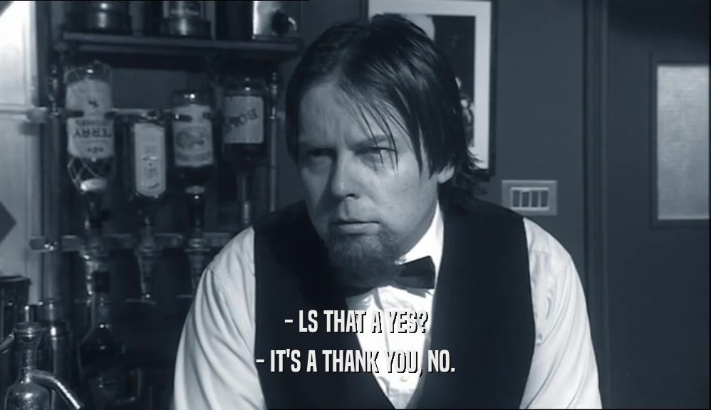- LS THAT A YES? - IT'S A THANK YOU, NO. 