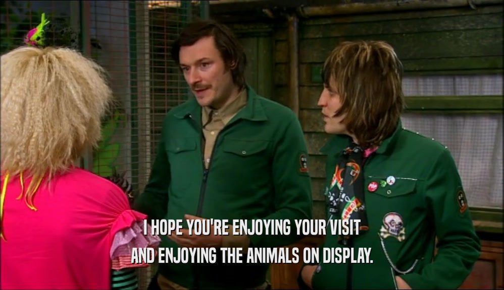 I HOPE YOU'RE ENJOYING YOUR VISIT AND ENJOYING THE ANIMALS ON DISPLAY. 