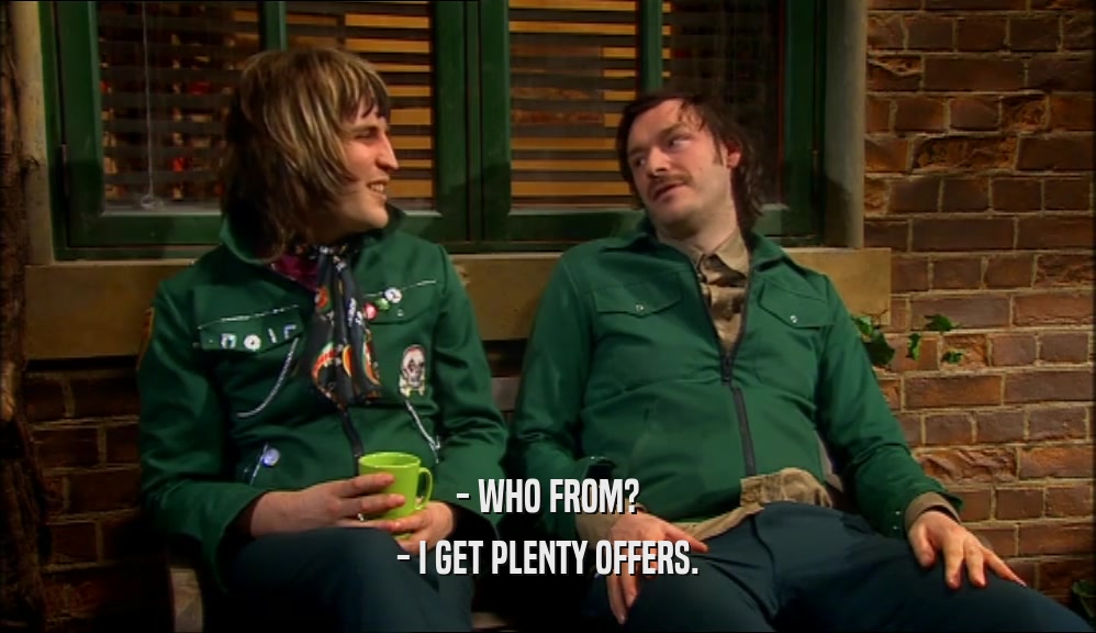 - WHO FROM? - I GET PLENTY OFFERS. 