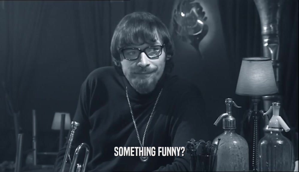 SOMETHING FUNNY?  