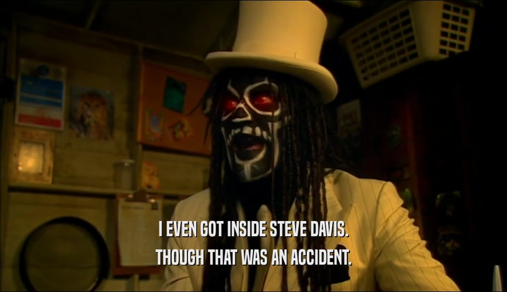 I EVEN GOT INSIDE STEVE DAVIS.
 THOUGH THAT WAS AN ACCIDENT.
 