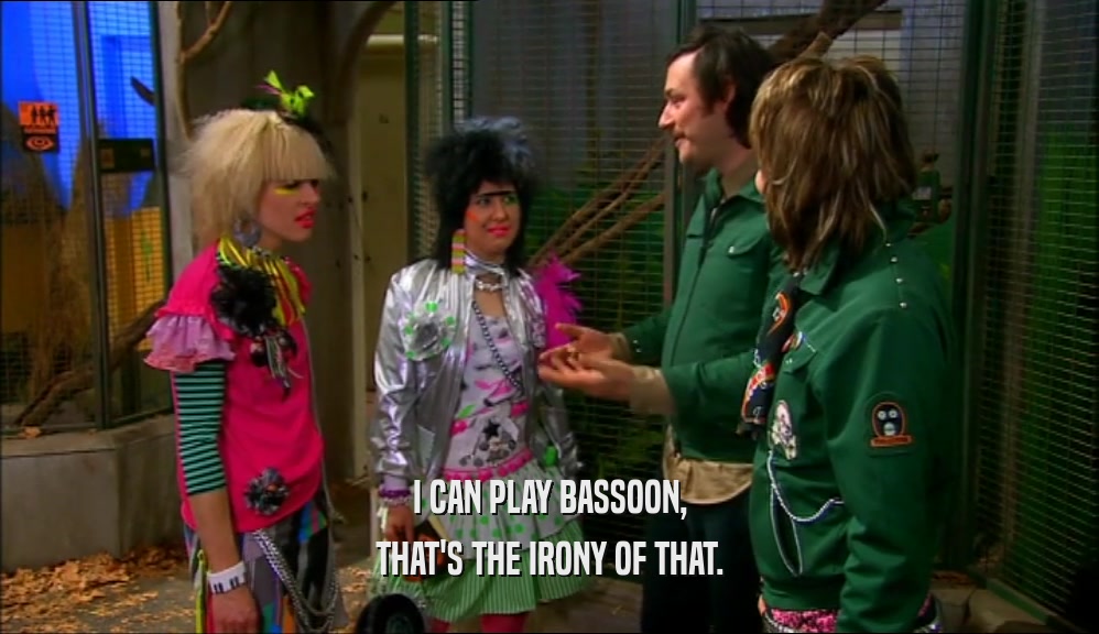 I CAN PLAY BASSOON, THAT'S THE IRONY OF THAT. 