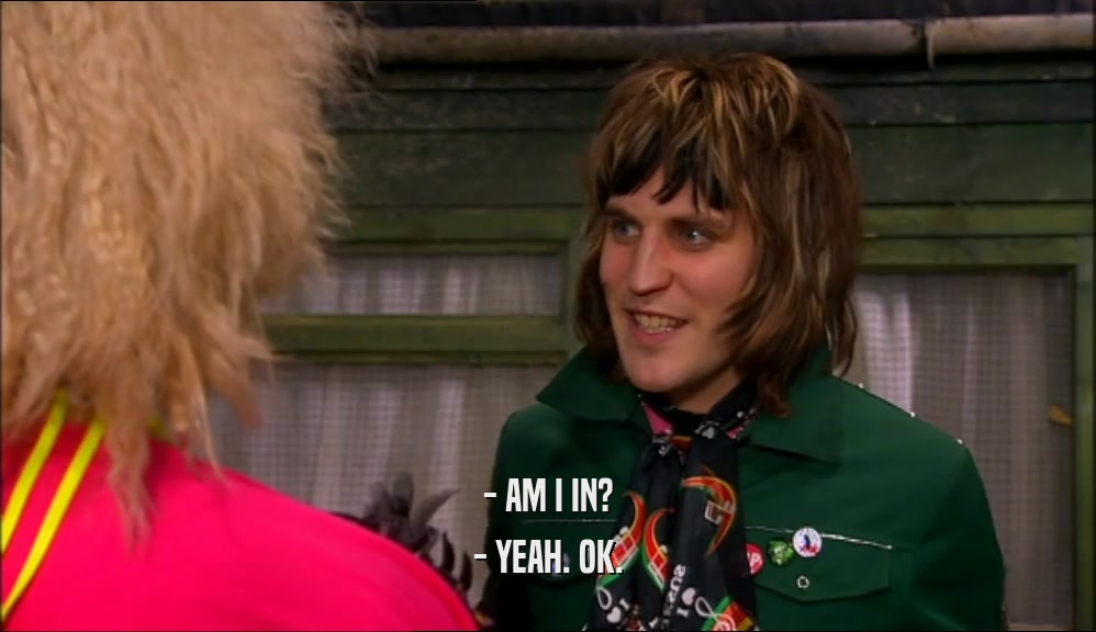 - AM I IN? - YEAH. OK. 