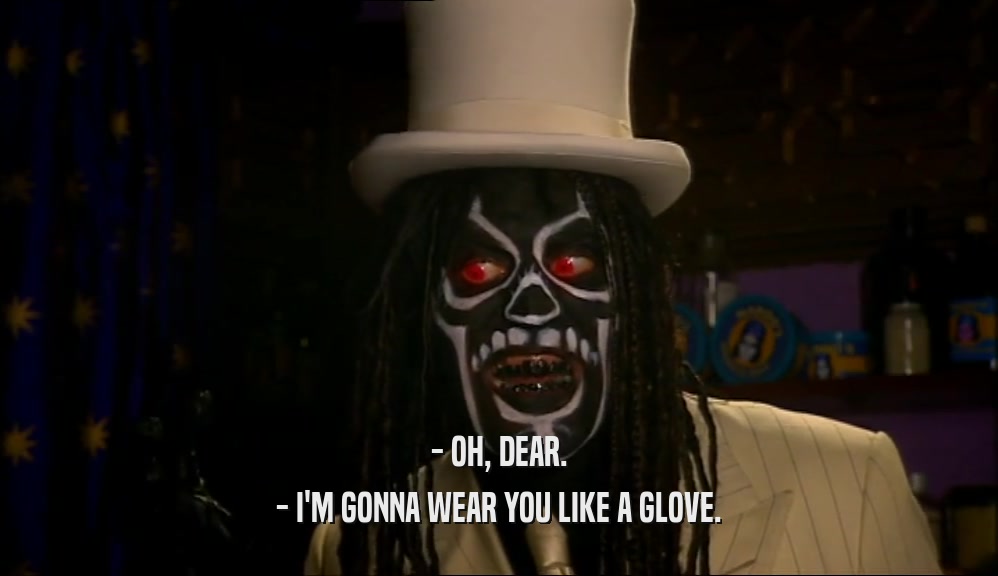 - OH, DEAR. - I'M GONNA WEAR YOU LIKE A GLOVE. 