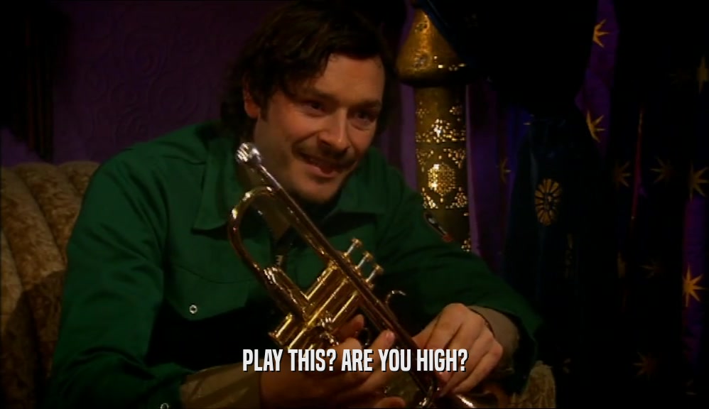 PLAY THIS? ARE YOU HIGH?  