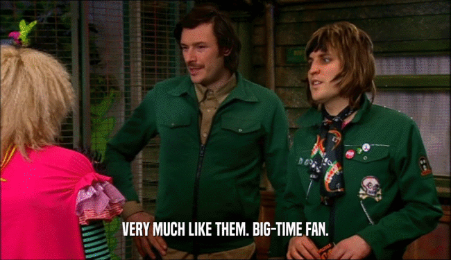 VERY MUCH LIKE THEM. BIG-TIME FAN.  