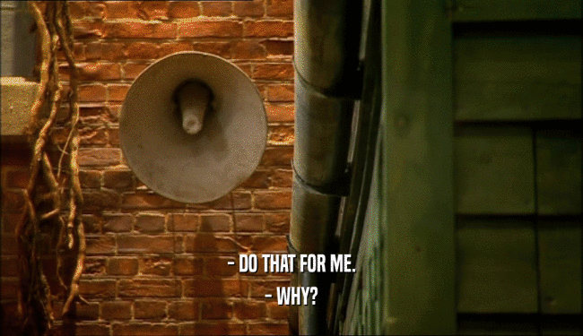 - DO THAT FOR ME. - WHY? 