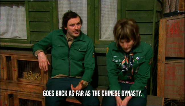 GOES BACK AS FAR AS THE CHINESE DYNASTY.  