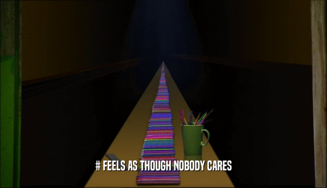 # FEELS AS THOUGH NOBODY CARES  