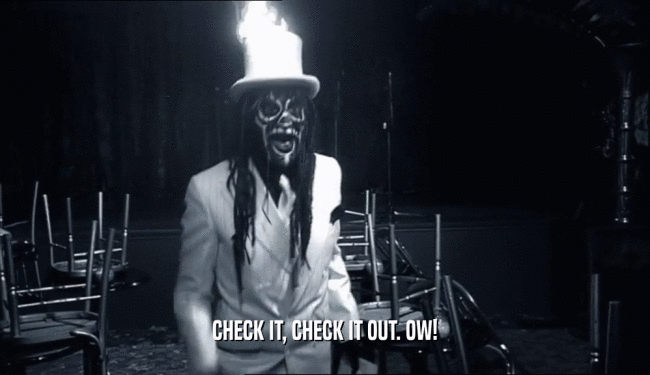 CHECK IT, CHECK IT OUT. OW!  
