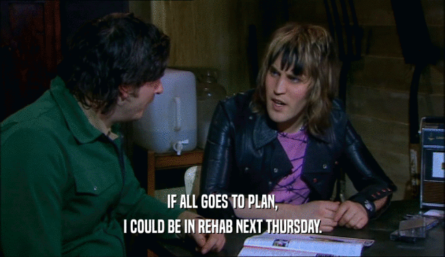 IF ALL GOES TO PLAN, I COULD BE IN REHAB NEXT THURSDAY. 