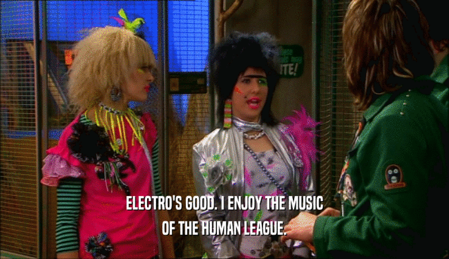 ELECTRO'S GOOD. I ENJOY THE MUSIC OF THE HUMAN LEAGUE. 