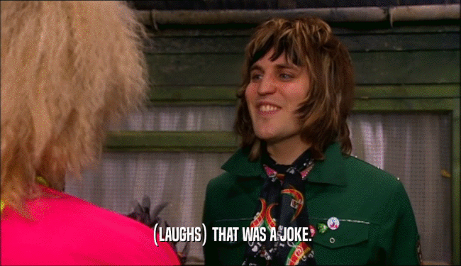 (LAUGHS) THAT WAS A JOKE.  