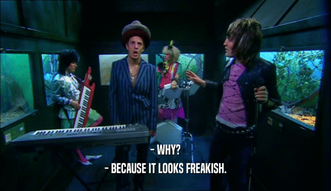 - WHY? - BECAUSE IT LOOKS FREAKISH. 