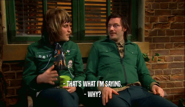 - THAT'S WHAT I'M SAYING. - WHY? 