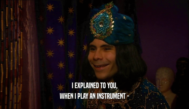 I EXPLAINED TO YOU, WHEN I PLAY AN INSTRUMENT - 