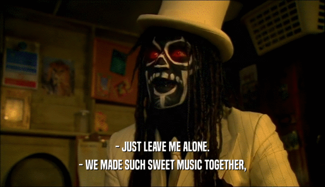 - JUST LEAVE ME ALONE. - WE MADE SUCH SWEET MUSIC TOGETHER, 