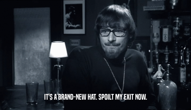 IT'S A BRAND-NEW HAT. SPOILT MY EXIT NOW.  
