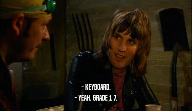 - KEYBOARD.
 - YEAH. GRADE 1 7.
 