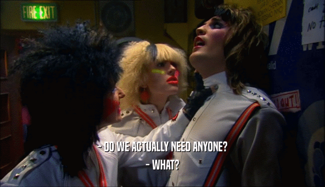 - DO WE ACTUALLY NEED ANYONE? - WHAT? 