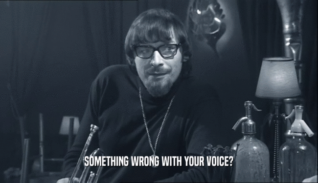 SOMETHING WRONG WITH YOUR VOICE?  