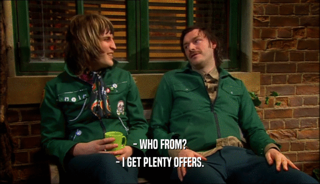 - WHO FROM? - I GET PLENTY OFFERS. 