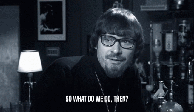 SO WHAT DO WE DO, THEN?  