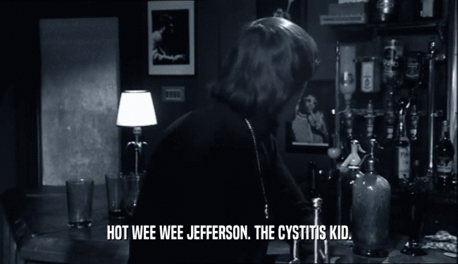HOT WEE WEE JEFFERSON. THE CYSTITIS KID.
  