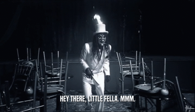 HEY THERE, LITTLE FELLA. MMM.  