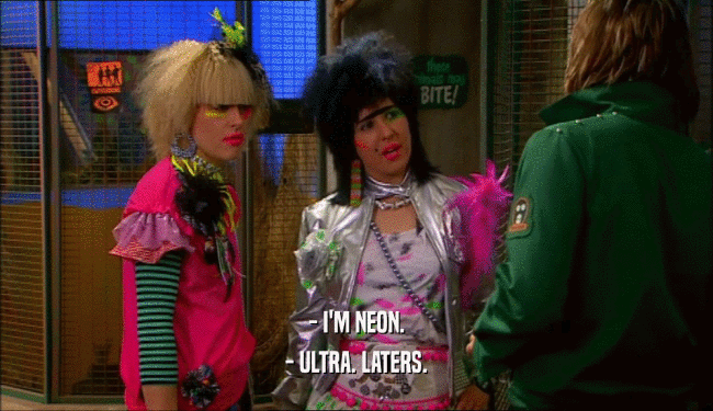 - I'M NEON.
 - ULTRA. LATERS.
 