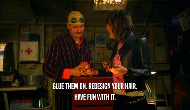 GLUE THEM ON. REDESIGN YOUR HAIR. HAVE FUN WITH IT. 