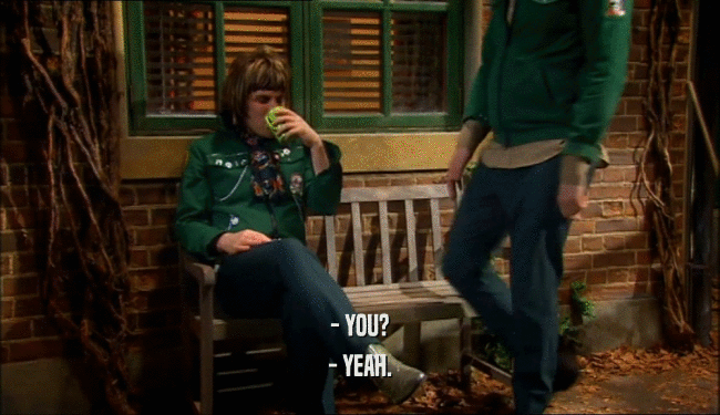 - YOU? - YEAH. 
