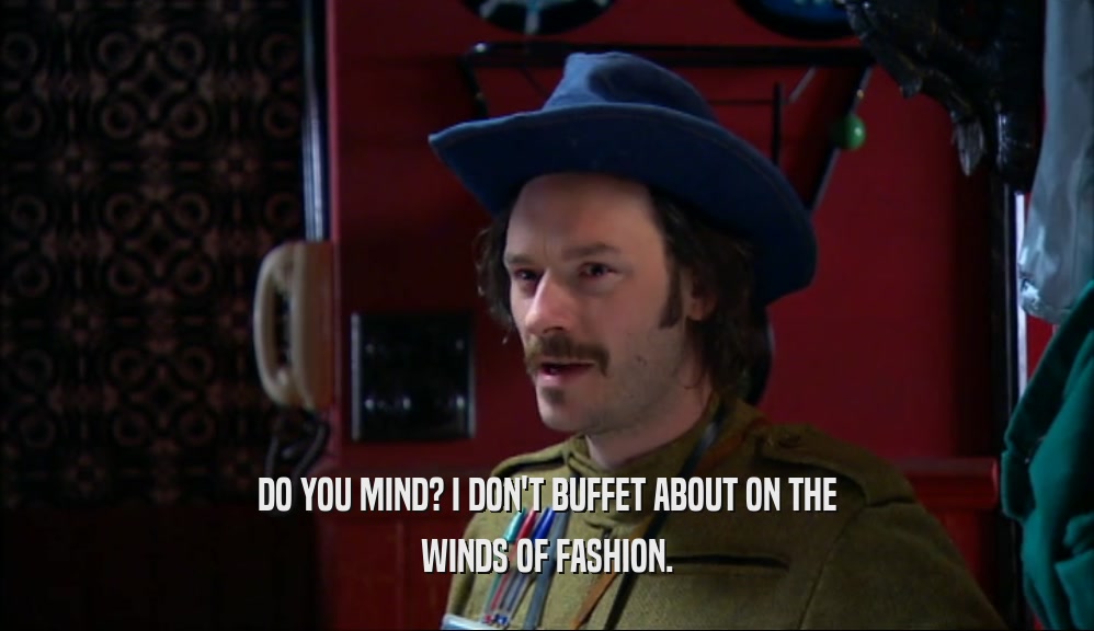 DO YOU MIND? I DON'T BUFFET ABOUT ON THE
 WINDS OF FASHION.
 