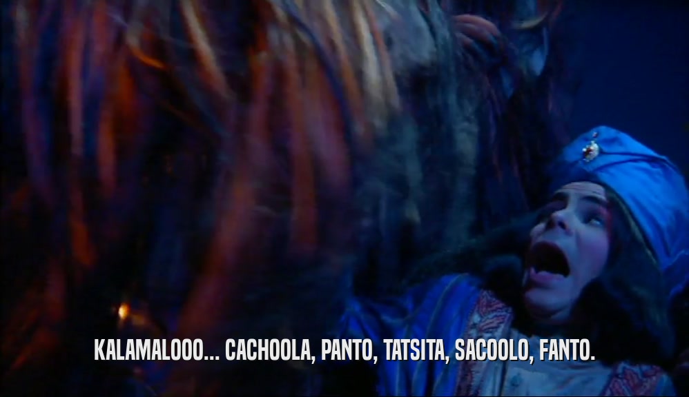 KALAMALOOO... CACHOOLA, PANTO, TATSITA, SACOOLO, FANTO.  