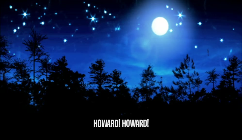 HOWARD! HOWARD!  