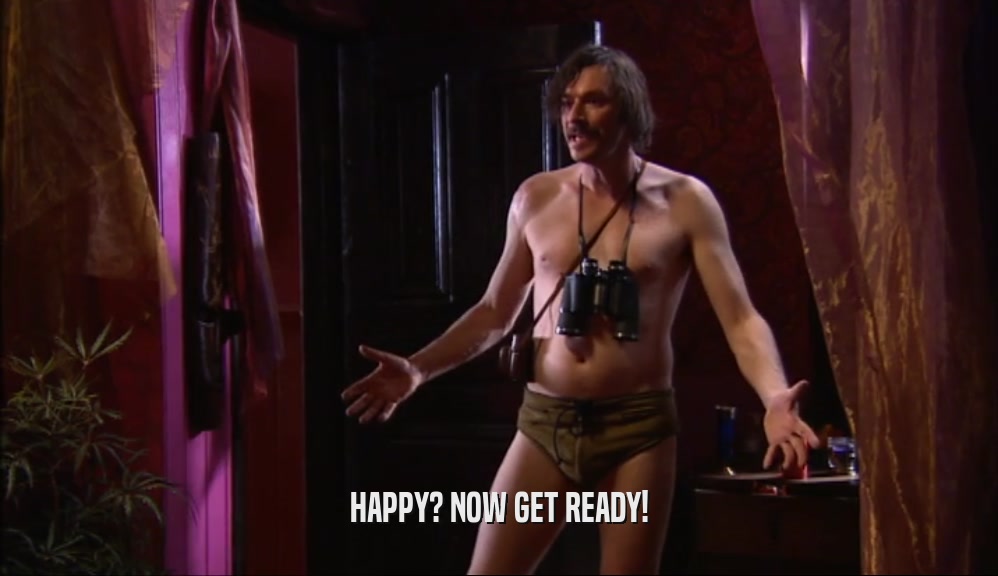 HAPPY? NOW GET READY!  